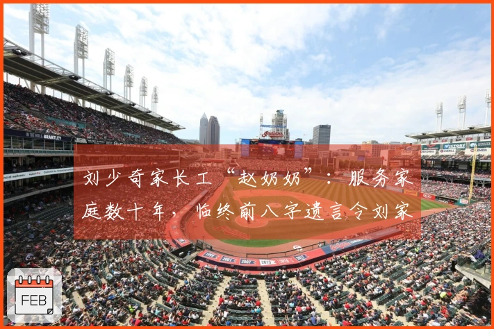 刘少奇家长工“赵奶奶”：服务家庭数十年，临终前八字遗言令刘家人泪落满面